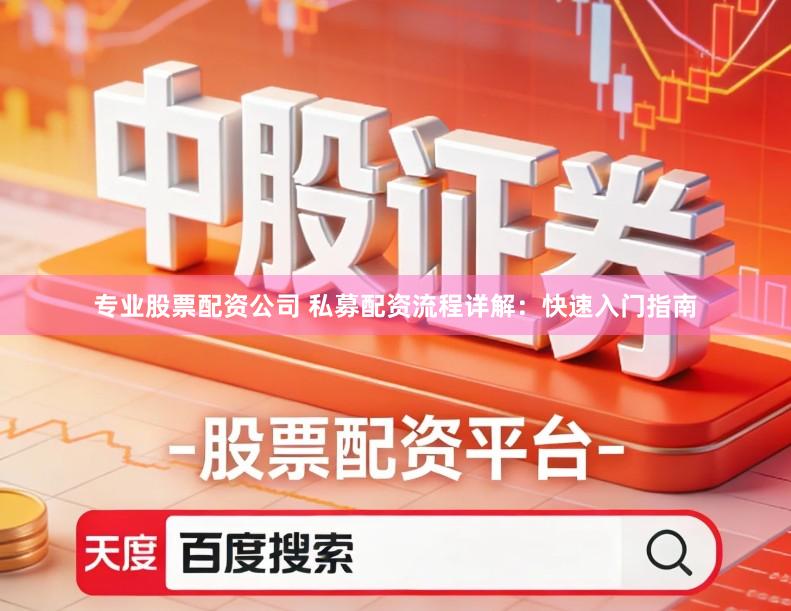专业股票配资公司 私募配资流程详解:快速入门指南