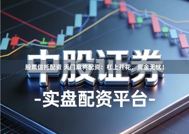 股票信托配资 天门麻将配资:杠上开花,资金无忧!