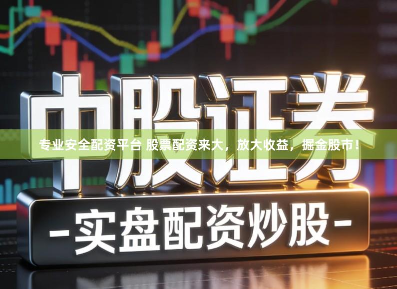 专业安全配资平台 股票配资来大,放大收益,掘金股市!