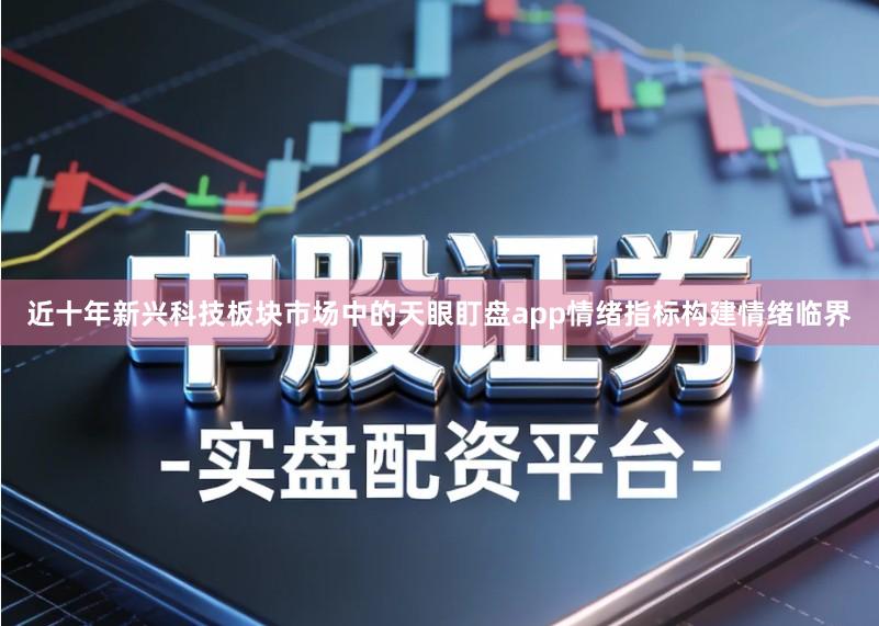 近十年新兴科技板块市场中的天眼盯盘app情绪指标构建情绪临界