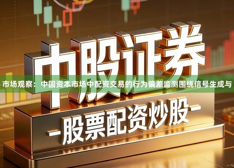 市场观察：中国资本市场中配资交易的行为偏差监测围绕信号生成与