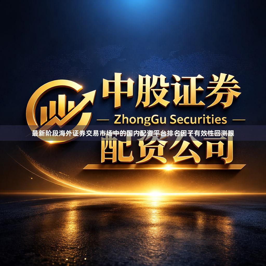 最新阶段海外证券交易市场中的国内配资平台排名因子有效性回测跟