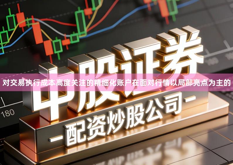 对交易执行成本高度关注的精细化账户在面对行情以局部亮点为主的