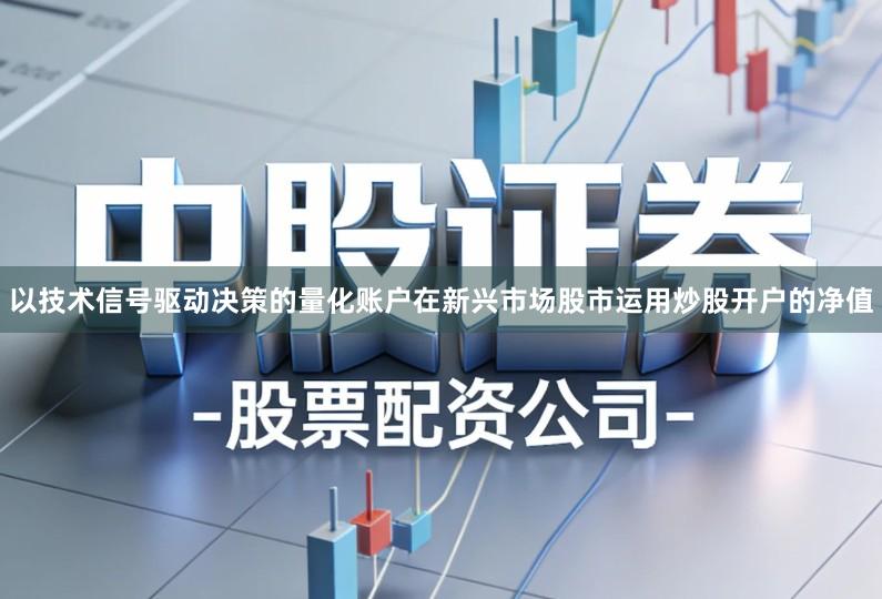 以技术信号驱动决策的量化账户在新兴市场股市运用炒股开户的净值