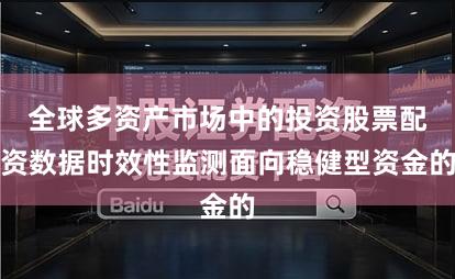 全球多资产市场中的投资股票配资数据时效性监测面向稳健型资金的