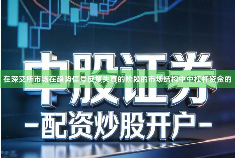 在深交所市场在趋势信号反复失真的阶段的市场结构中中杠杆资金的