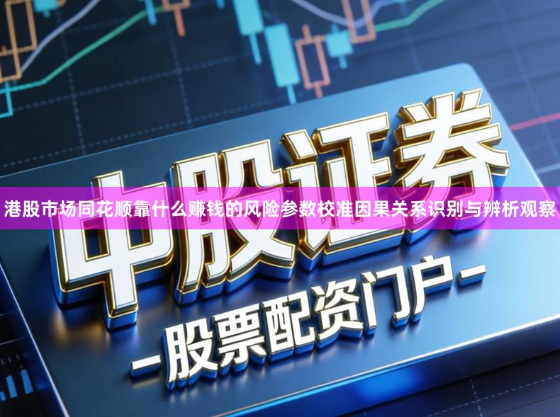 港股市场同花顺靠什么赚钱的风险参数校准因果关系识别与辨析观察